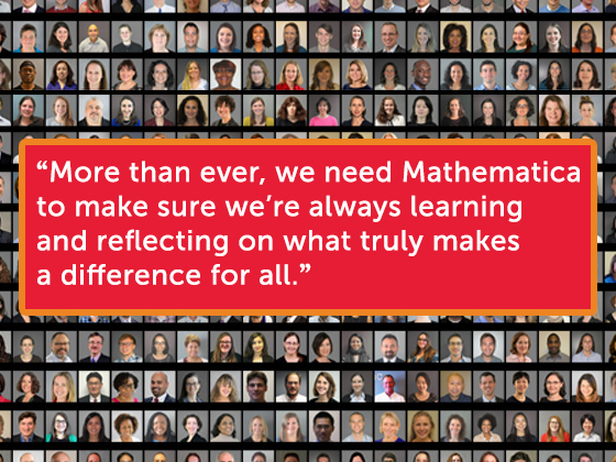 'More than ever, we need Mathematica to make sure we're always learning and reflecting on what truly makes a difference for all.'