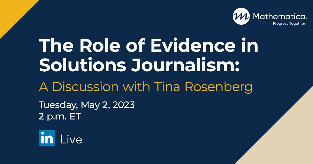 Mathematica’s J.B. Wogan will interview Tina Rosenberg of the Solutions Journalism Network about how researchers who evaluate policies and programs can contribute to evidence-based reporting about solutions.