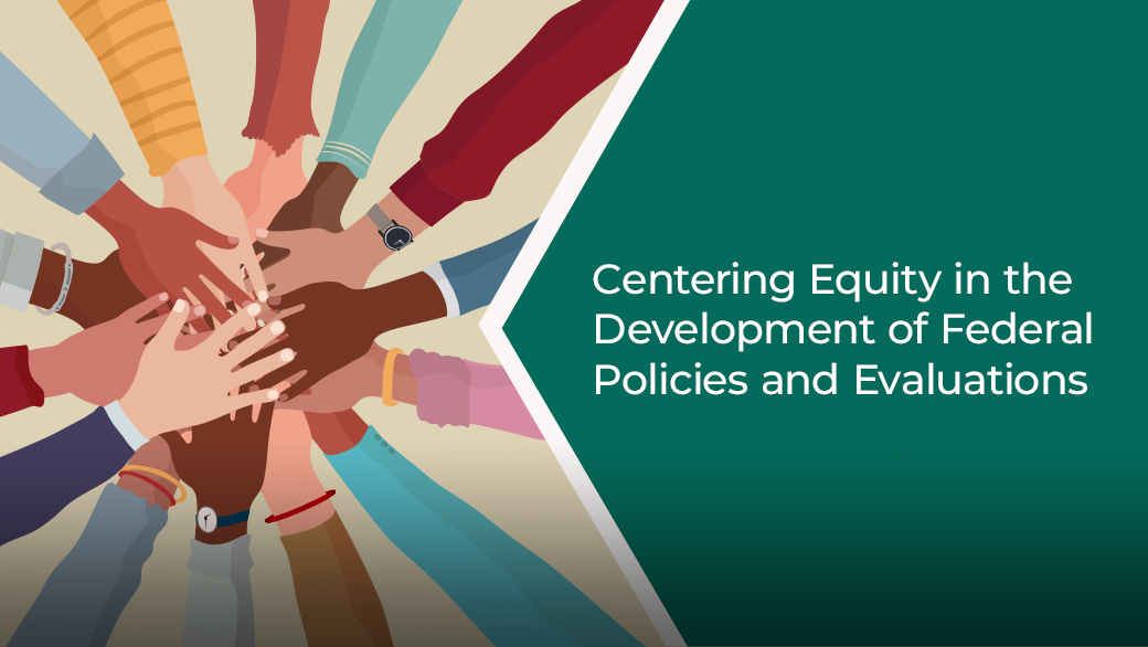 Centering Equity in the Development of Federal Policies and Evaluations
