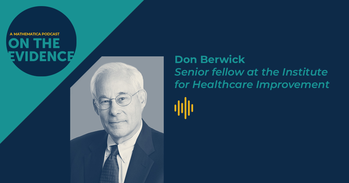 On the Evidence: A Mathematica Podcast. Don Berwick, Senior Fellow at the Institute for Healthcare Improvement.